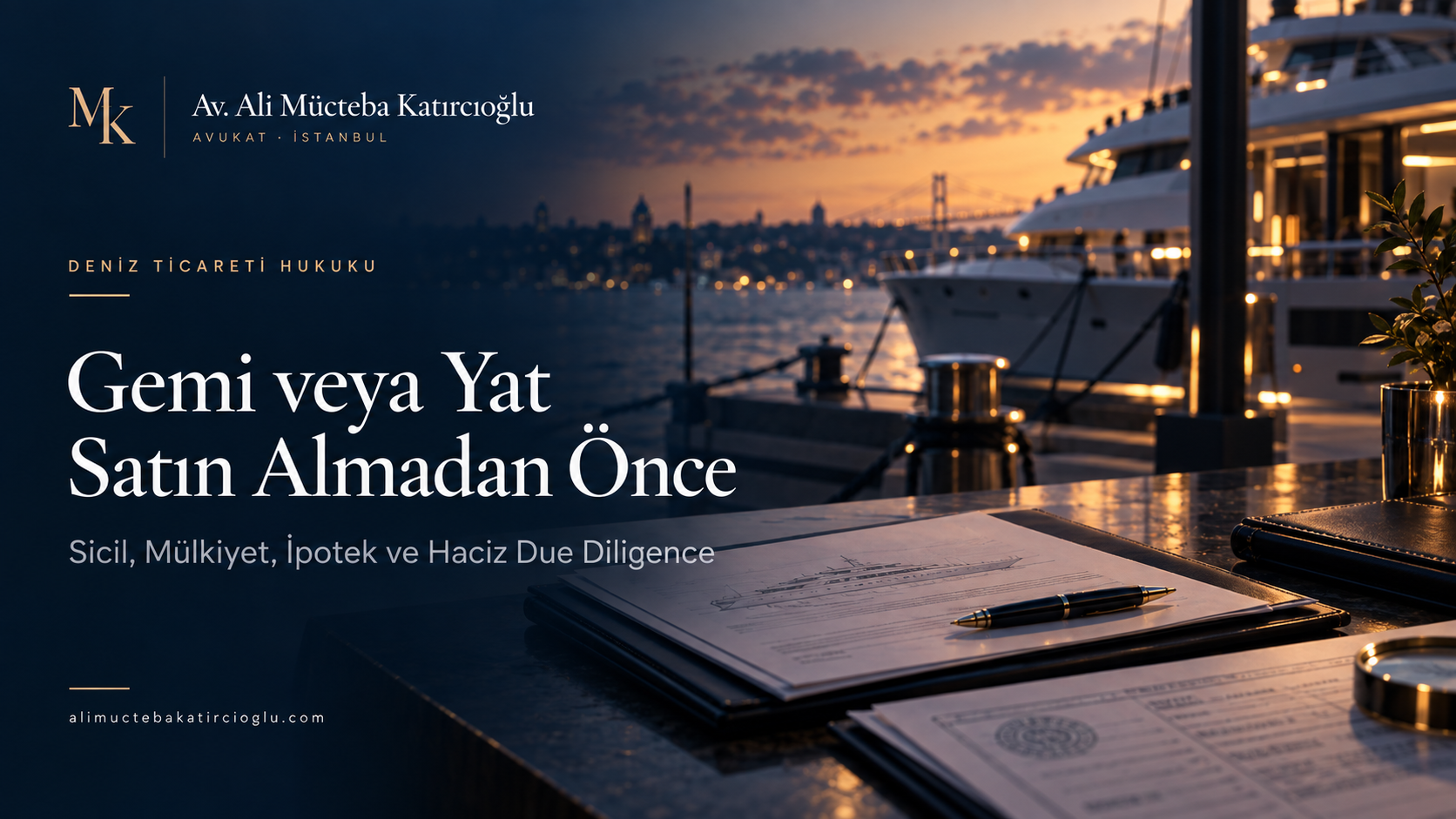 Av. Ali Mücteba Katırcıoğlu - Gemi veya Yat Satın Almadan Önce Hangi Hukuki Kontroller Yapılmalı? Sicil, Mülkiyet, İpotek ve Haciz Due Diligence kapak görseli
